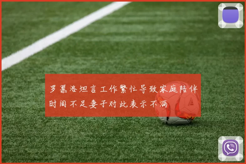罗慕洛坦言工作繁忙导致家庭陪伴时间不足妻子对此表示不满