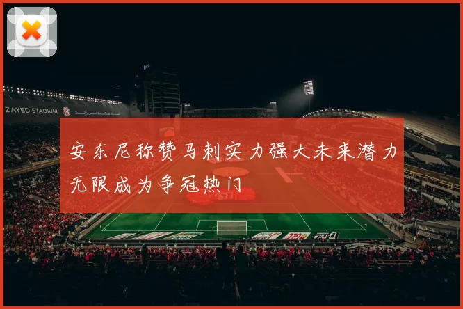安东尼称赞马刺实力强大未来潜力无限成为争冠热门