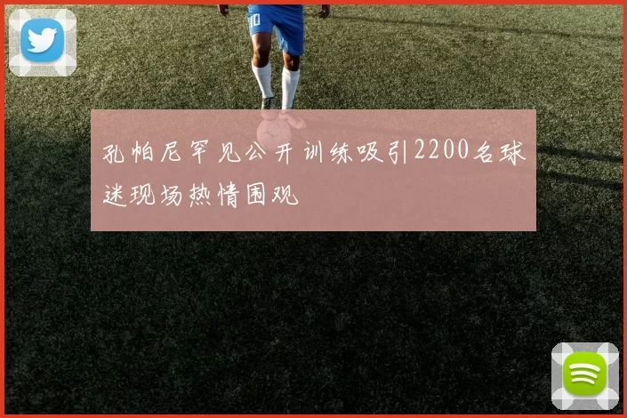 孔帕尼罕见公开训练吸引2200名球迷现场热情围观