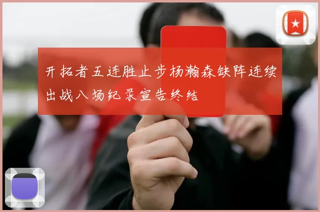 开拓者五连胜止步杨瀚森缺阵连续出战八场纪录宣告终结
